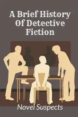 A Brief History Of Detective Fiction: Novel Suspects: Adventure Novel Ideas