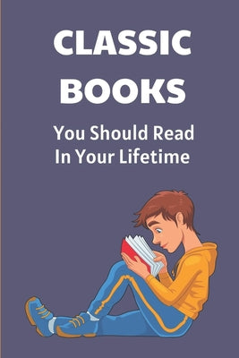 Classic Books: You Should Read In Your Lifetime: Classic Literature