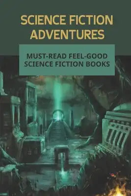 Science Fiction Adventures: Must-Read Feel-Good Science Fiction Books: Adventure Novels