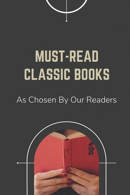 Must-Read Classic Books: As Chosen By Our Readers: Must Read Books