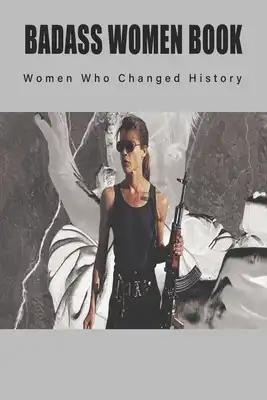 Badass Women Book - Women Who Changed History: Books About Women In History