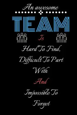 An amazing Team Is Hard To Find, Difficult To Part With And Impossible To Forget: Team Member Appreciation Gifts for Team Member Thank You Gifts (Empl