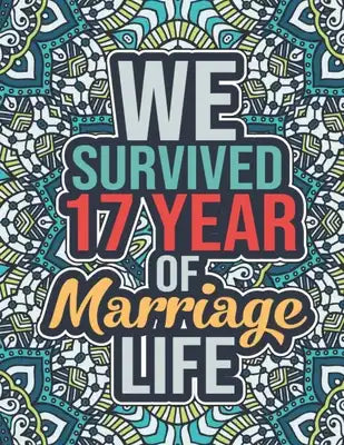 We Survived 17 Year of Marriage Life: Funny 17th Wedding Anniversary Activity Book - 17 Years Old 17th Anniversary Gift for Husband and Wife, Happy 17