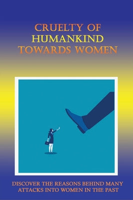 Cruelty Of Humankind Towards Women: Discover The Reasons Behind Many Attacks Into Women In The Past: Books About Misogyny