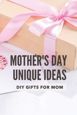 Mother's Day Unique Ideas: DIY Gifts For Mom: Beauty Present For Mother'S Day