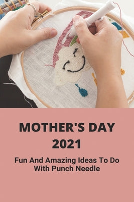 Mother's Day 2021: Fun And Amazing Ideas To Do /With Punch Needle: Gift Guide About Mother'S Day