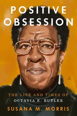 Positive Obsession: The Life and Times of Octavia E. Butler