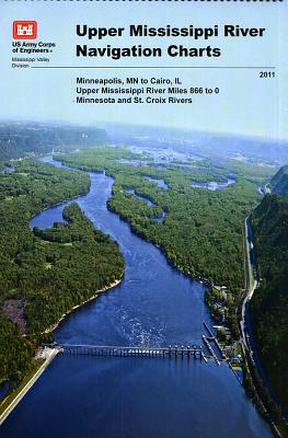Upper Mississippi River Navigation Charts: Minneapolis, MN to Cairo, Il Upper Mississippi River Miles 866 to 0, Minnesota and St. Croix Rivers (2011)