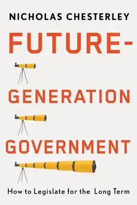 Future-Generation Government: How to Legislate for the Long Term