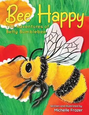 Bee Happy: The Adventures of Betty Bumblebee