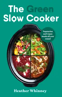 The Green Slow Cooker: Vegetarian and Vegan Meals All Year Round