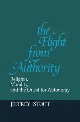 The Flight from Authority: Religion, Morality, and the Quest for Autonomy