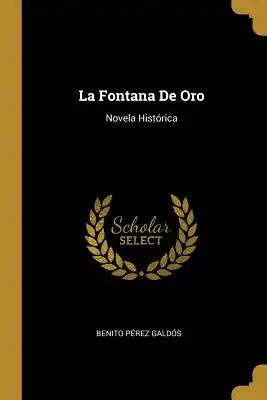 La Fontana De Oro: Novela Histórica