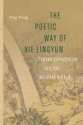 The Poetic Way of XIE Lingyun: Literary Expression and the Natural World