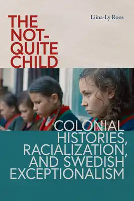 The Not-Quite Child: Colonial Histories, Racialization, and Swedish Exceptionalism