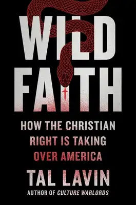 Wild Faith: How the Christian Right Is Taking Over America