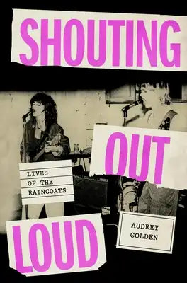 Shouting Out Loud: Lives of the Raincoats