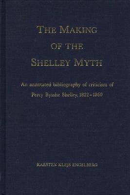 Making of the Shelley Myth: An Annotated Bibliography of Criticism of Percy Bysshe Shelley, 1822-1860
