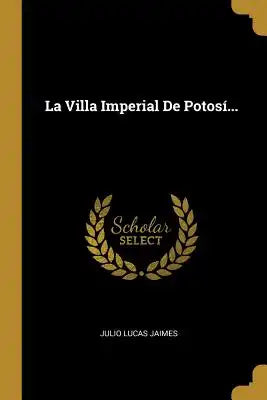 La Villa Imperial De Potosí...