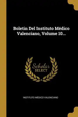 Boletin Del Instituto Médico Valenciano, Volume 10...