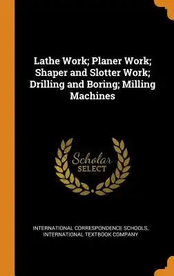 Lathe Work; Planer Work; Shaper and Slotter Work; Drilling and Boring; Milling Machines