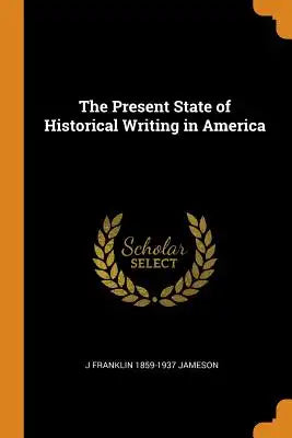 The Present State of Historical Writing in America