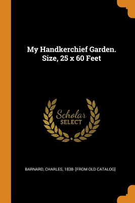 My Handkerchief Garden. Size, 25 X 60 Feet