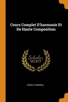 Cours Complet d'Harmonie Et de Haute Composition