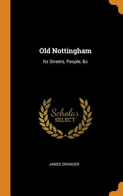 Old Nottingham: Its Streets, People, &c