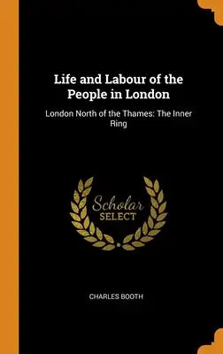 Life and Labour of the People in London: London North of the Thames: The Inner Ring