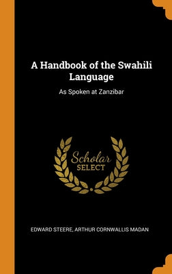 A Handbook of the Swahili Language: As Spoken at Zanzibar