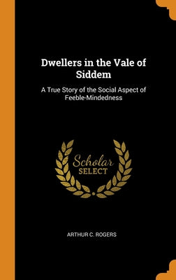 Dwellers in the Vale of Siddem: A True Story of the Social Aspect of Feeble-Mindedness