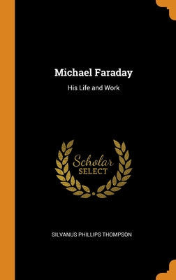 Michael Faraday: His Life and Work