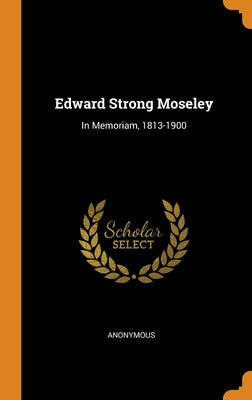 Edward Strong Moseley: In Memoriam, 1813-1900