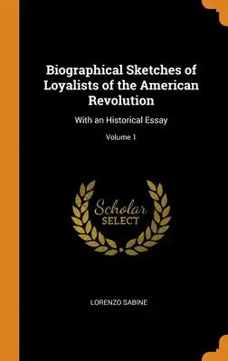 Biographical Sketches of Loyalists of the American Revolution: With an Historical Essay; Volume 1