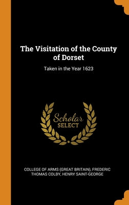 The Visitation of the County of Dorset: Taken in the Year 1623