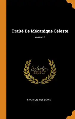 Traité De Mécanique Céleste; Volume 1