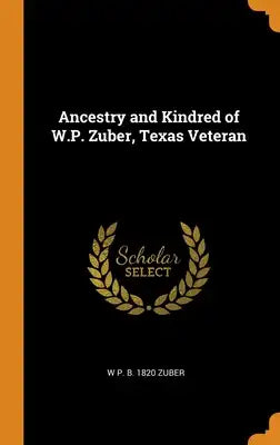 Ancestry and Kindred of W.P. Zuber, Texas Veteran