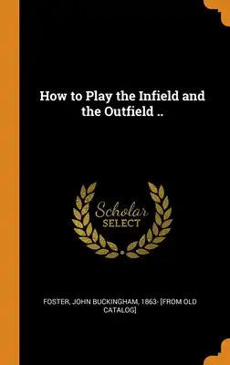 How to Play the Infield and the Outfield ..