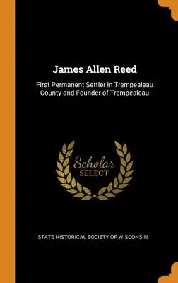 James Allen Reed: First Permanent Settler in Trempealeau County and Founder of Trempealeau