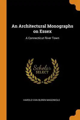 An Architectural Monographs on Essex: A Connecticut River Town