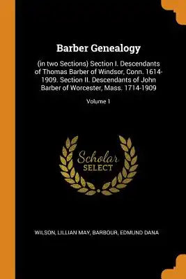 Barber Genealogy: (in Two Sections) Section I. Descendants of Thomas Barber of Windsor, Conn. 1614-1909. Section II. Descendants of John