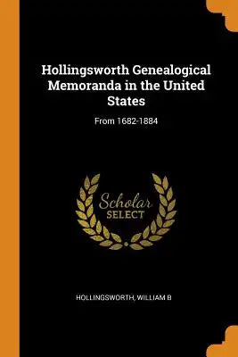 Hollingsworth Genealogical Memoranda in the United States: From 1682-1884