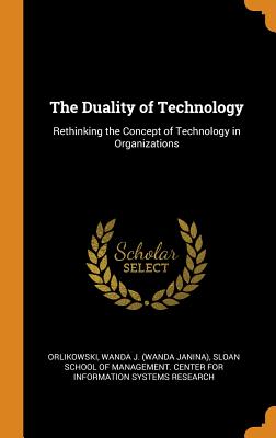 The Duality of Technology: Rethinking the Concept of Technology in Organizations