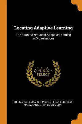 Locating Adaptive Learning: The Situated Nature of Adaptive Learning in Organizations