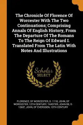 The Chronicle of Florence of Worcester with the Two Continuations; Comprising Annals of English History, from the Departure of the Romans to the Reign
