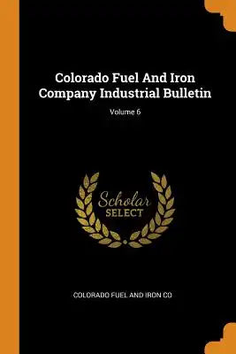 Colorado Fuel and Iron Company Industrial Bulletin; Volume 6