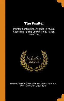 The Psalter: Pointed for Singing, and Set to Music, According to the Use of Trinity Parish, New York