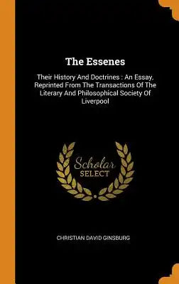 The Essenes: Their History and Doctrines: An Essay, Reprinted from the Transactions of the Literary and Philosophical Society of Li