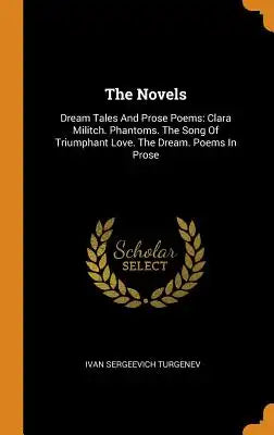 The Novels: Dream Tales and Prose Poems: Clara Militch. Phantoms. the Song of Triumphant Love. the Dream. Poems in Prose